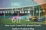 How much Crowd PCB allowed Karachi Stadium-Analytical Blog