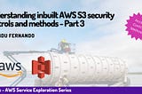 Understanding inbuilt AWS S3 security controls and methods — Part 3