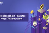 6 Key Blockchain Features You Need to Know in 2023