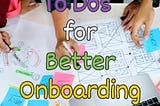 Customer To Dos for Better Onboarding