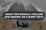 What tips should I follow for moving on a rainy day?