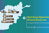 Untapped Resource for Development — Sketching Afghanistan’s Mineral Resources