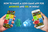 How to Make a Ludo Game App For Android and iOS in India