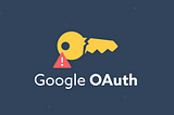 Your Google OAuth Credential is Broken (and you won’t even know it)