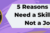 5 Reasons You Need a Skill and Not a Job