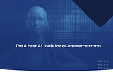 The 8 best AI eCommerce tools — BitBag