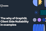 The why of GraphQL Client Side Nullability in examples