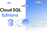 CloudSQL Editions