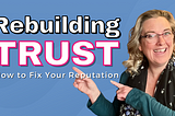 Rebuilding Trust: How to fix your reputation
