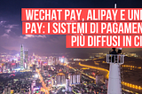 Wechat Pay, Alipay e Union Pay: i sistemi di pagamento più diffusi in Cina