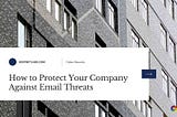 How to Protect Your Company Against Email Threats