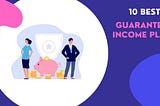 Top Guaranteed Income Plans in India 2022
