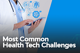 Most Common Health Tech Challenges