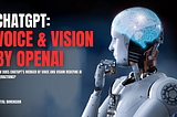 ChatGPT’s Leap: Merging Voice, Vision & AI with OpenAI’s Innovations
