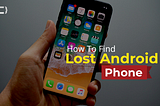 How To Find My Lost Or Stolen Android Smartphone?