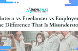 Intern vs Freelancer vs Employee: The Difference That Is Misunderstood. — Snehiltalks