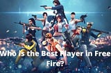 Free Fire: Who Is The Best Player In Free Fire?