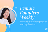 Week 12 | Bella Trang Ngo of Brarista