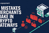 5 Mistakes Merchants Make in Crypto Gateways