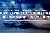 GDB debugging: How to write user-defined commands in Python