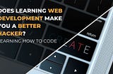 Does learning Web Development make you a better Hacker?