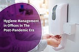 Hygiene Management in Offices in the Post-Pandemic Era