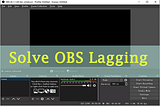 Top 5 Methods to Solve OBS Lagging Issue