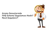 Arama Sonuçlarında FAQ Schema Uygulaması nedir, nasıl uygulanır?