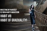 Investing in yourself. 52 new habits marathon. Habit #8 — Habit of Graduality!