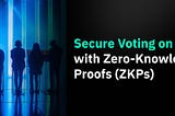 Secure Voting on Blockchain with Zero-Knowledge Proofs (ZKPs)