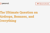 The Ultimate Question on Airdrops, Bonuses, and Everything