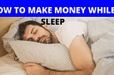 HOW TO MAKE MONEY ONLINE WHILE YOU SLEEP