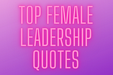 Top Female Leadership Quotes
