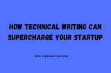 How Technical Writing Can Supercharge Your Startup