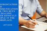 A quote from author Jeff Davis on how confrontation and communication are two keys to dealing with difficult people in the workplace.