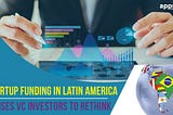 Startup Funding In Latin America Causes VC Investors To Rethink