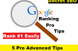 5 Pro Advanced Tips To Rank Higher On Google 2022