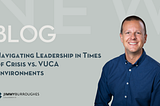 Navigating Leadership in Times of Crisis vs. VUCA Environments