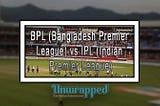 BPL (Bangladesh Premier League) vs IPL (Indian Premier League)