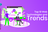 Top 10 Web Technologies and Trends