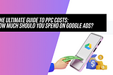 The Ultimate Guide to PPC Costs: How Much Should You Spend on Google Ads?