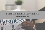 Business Trends on the Rise | Erik Halvorsen