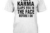 [Review] Awesome I hope karma slaps you in the face before I do shirt