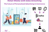 Retail Media with Data Streaming: The Future of Personalized Advertising in Commerce