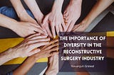 The Importance of Diversity in the Reconstructive Surgery Industry | Navanjun Grewal |…