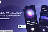 AI Virtual Voice Assistant App Development Like Siri & Google Assistant