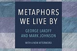Top Quotes: “Metaphors We Live By” — George Lakoff & Mark Johnson