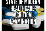 The Current State of Modern Healthcare: A Critical Examination
