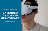 Extended Reality In Healthcare | James F. Kenefick