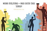 Work Culture — Who sets the tone?